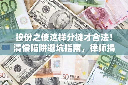 武汉按份之债这样分摊才合法！清偿陷阱避坑指南，律师揭秘关键条款