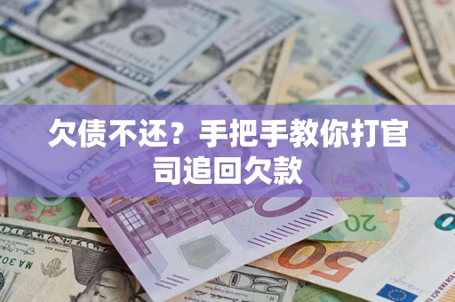 武汉欠债不还？手把手教你打官司追回欠款