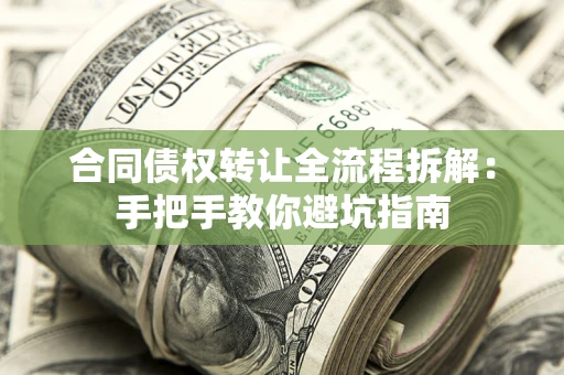 武汉合同债权转让全流程拆解：手把手教你避坑指南