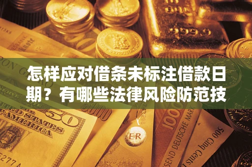武汉怎样应对借条未标注借款日期？有哪些法律风险防范技巧？