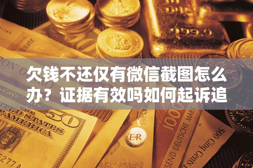 武汉欠钱不还仅有微信截图怎么办？证据有效吗如何起诉追回欠款？
