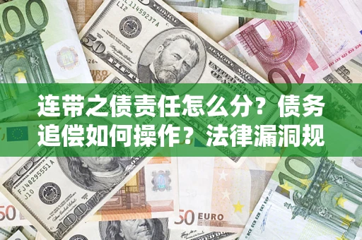 武汉连带之债责任怎么分？债务追偿如何操作？法律漏洞规避指南