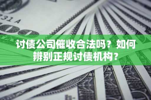 武汉讨债公司催收合法吗？如何辨别正规讨债机构？
