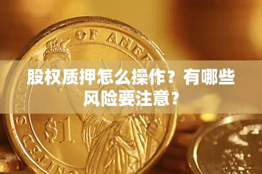 武汉股权质押怎么操作？有哪些风险要注意？
