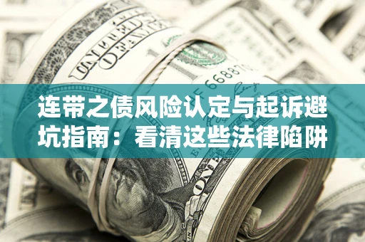 武汉连带之债风险认定与起诉避坑指南：看清这些法律陷阱，避免无辜背债
