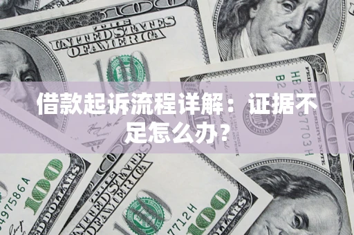 武汉借款起诉流程详解：证据不足怎么办？