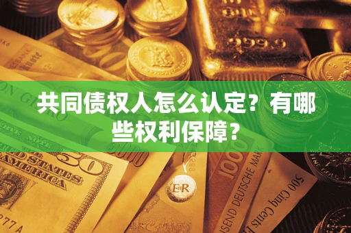 武汉共同债权人怎么认定？有哪些权利保障？