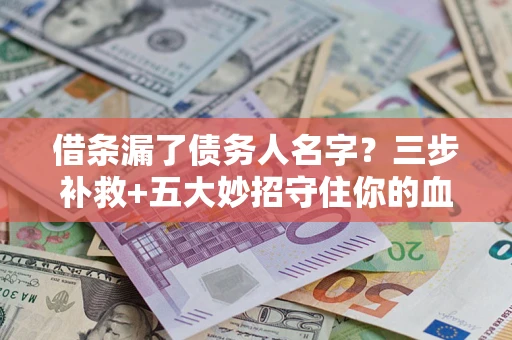 武汉借条漏了债务人名字？三步补救+五大妙招守住你的血汗钱