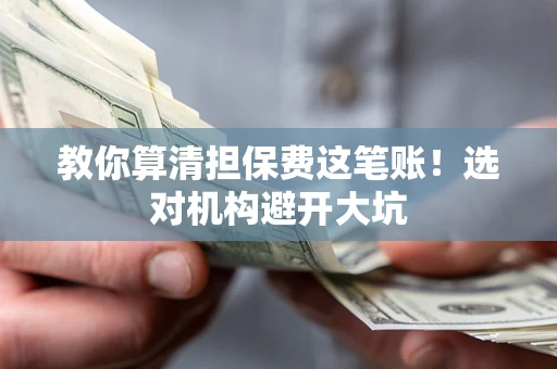 武汉教你算清担保费这笔账！选对机构避开大坑