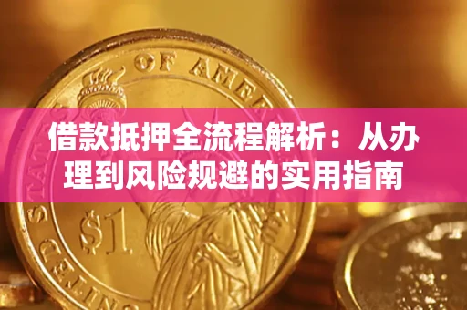 武汉借款抵押全流程解析：从办理到风险规避的实用指南