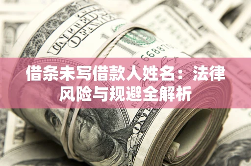 武汉借条未写借款人姓名：法律风险与规避全解析