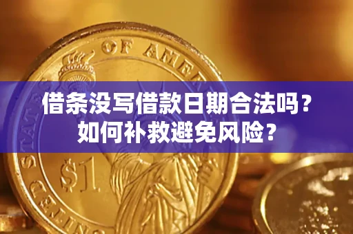 武汉借条没写借款日期合法吗？如何补救避免风险？