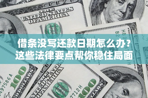 武汉借条没写还款日期怎么办？这些法律要点帮你稳住局面