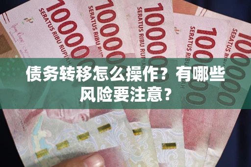 武汉债务转移怎么操作？有哪些风险要注意？
