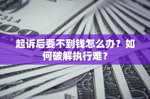 武汉起诉后要不到钱怎么办？如何破解执行难？