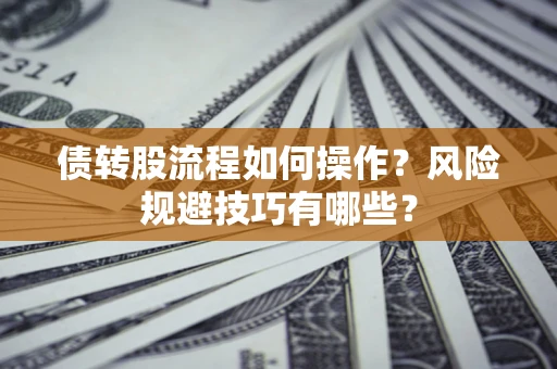 武汉债转股流程如何操作？风险规避技巧有哪些？