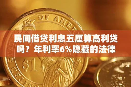 武汉民间借贷利息五厘算高利贷吗？年利率6%隐藏的法律风险全解析