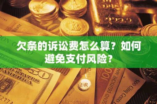 武汉欠条的诉讼费怎么算？如何避免支付风险？