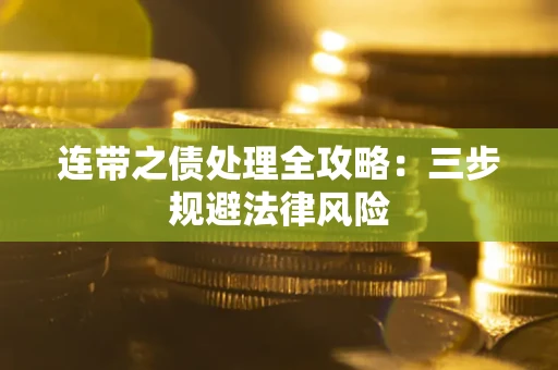 武汉连带之债处理全攻略：三步规避法律风险